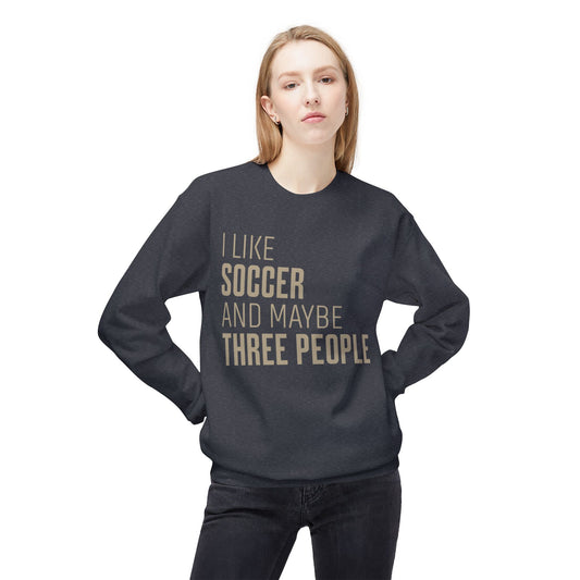 I Like Soccer and Maybe Three People Sweatshirt