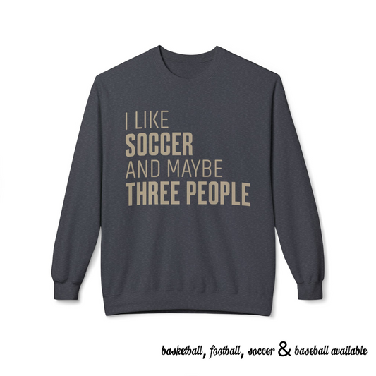 I Like Soccer and Maybe Three People Sweatshirt